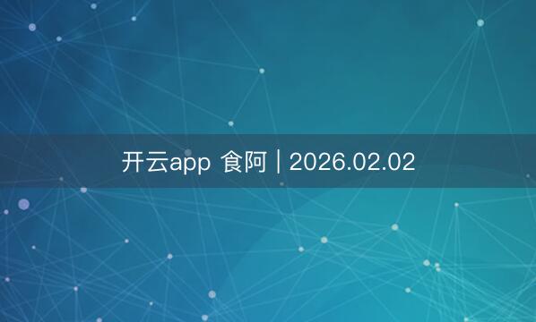 开云app 食阿 | 2026.02.02