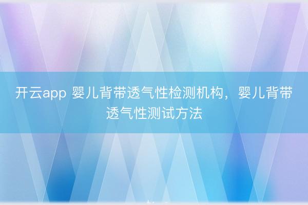 开云app 婴儿背带透气性检测机构，婴儿背带透气性测试方法