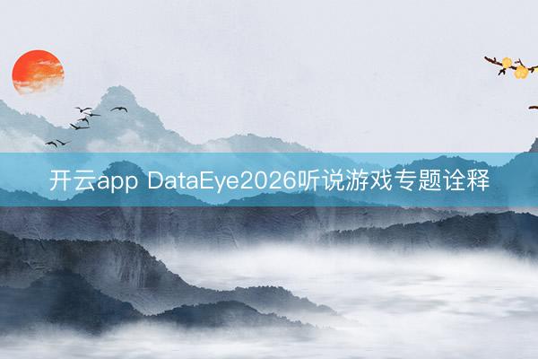 开云app DataEye2026听说游戏专题诠释