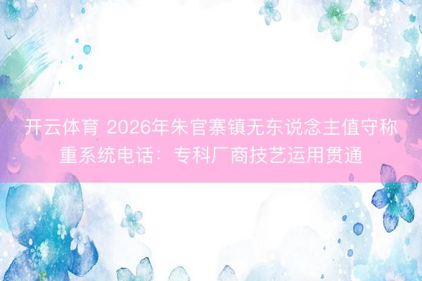 开云体育 2026年朱官寨镇无东说念主值守称重系统电话：专科厂商技艺运用贯通