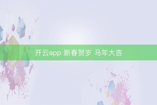 开云app 新春贺岁 马年大吉