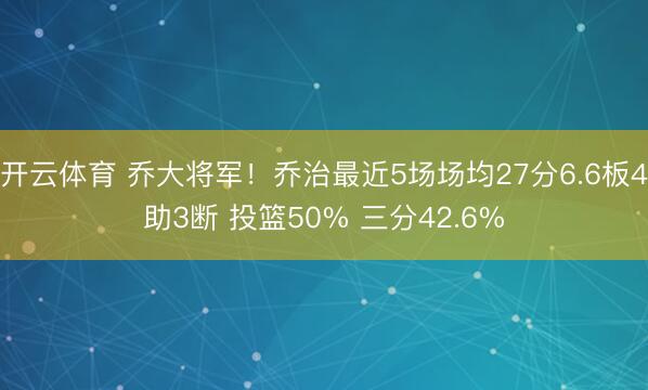 开云体育 乔大将军！乔治最近5场场均27分6.6板4助3断 投篮50% 三分42.6%