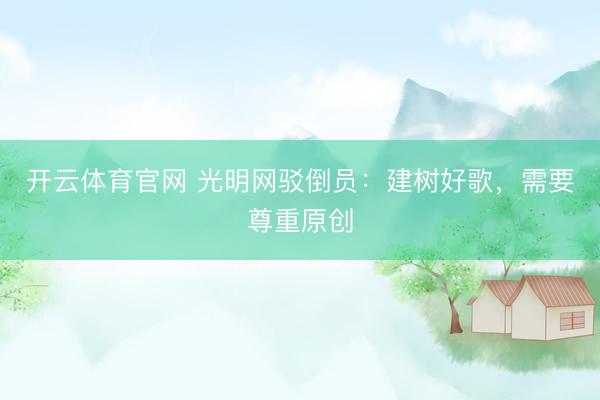 开云体育官网 光明网驳倒员：建树好歌，需要尊重原创
