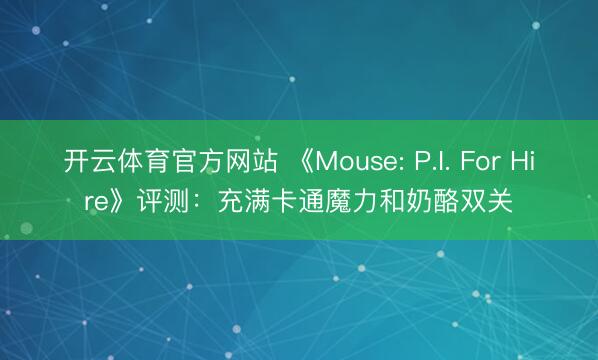 开云体育官方网站 《Mouse: P.I. For Hire》评测：充满卡通魔力和奶酪双关