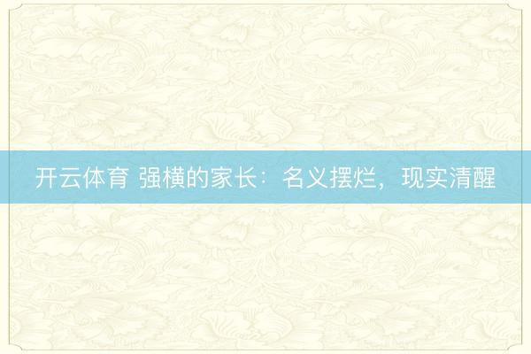 开云体育 强横的家长：名义摆烂，现实清醒