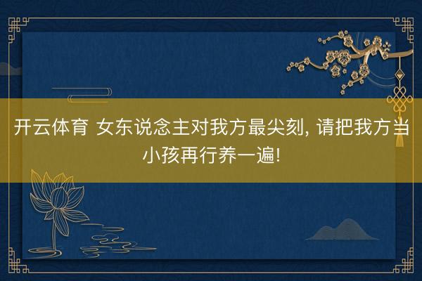 开云体育 女东说念主对我方最尖刻， 请把我方当小孩再行养一遍!